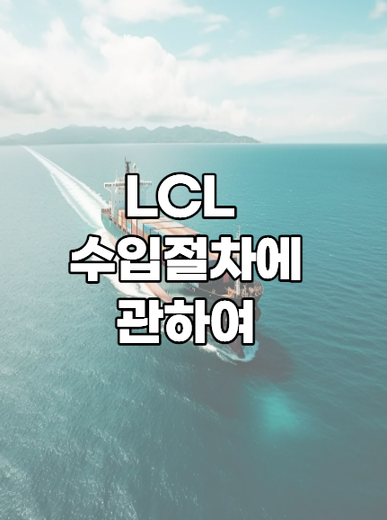 LCL 화물 수입절차에 관하여